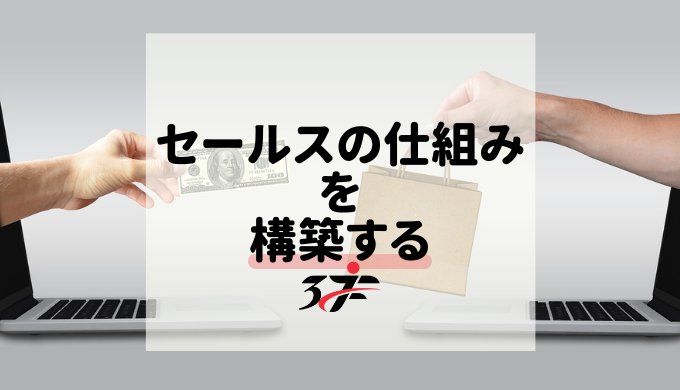 セールスの仕組みを構築する
