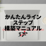 【非推奨】かんたんラインステップ構築マニュアル|2022年8月現在はプロラインフリー推奨です。
